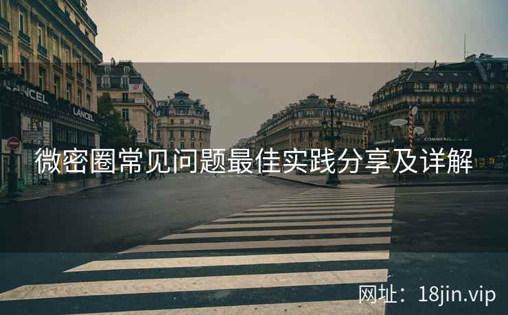 微密圈常见问题最佳实践分享及详解