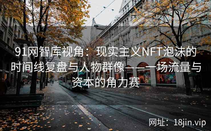 91网智库视角：现实主义NFT泡沫的时间线复盘与人物群像——一场流量与资本的角力赛